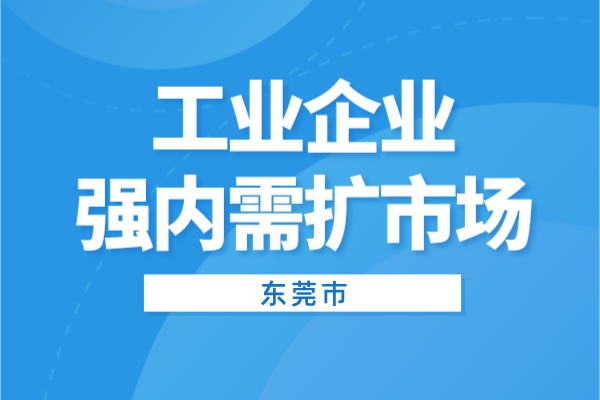2022年?yáng)|莞市工業(yè)企業(yè)強(qiáng)內(nèi)需擴(kuò)市場(chǎng)<a href=http://www.xinshancheng.cn/shenbao.html target=_blank class=infotextkey>項(xiàng)目申報(bào)</a>（條件、獎(jiǎng)勵(lì)、時(shí)間）