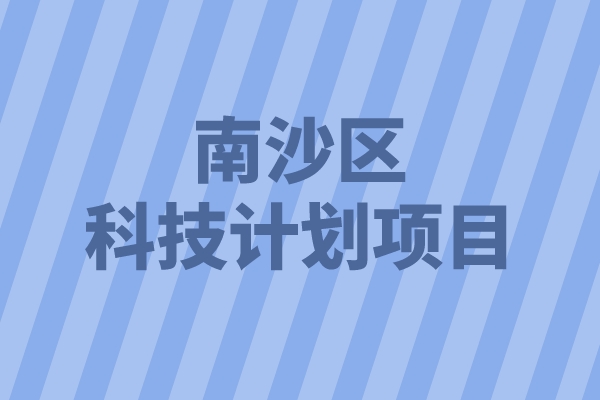 2022年南沙區(qū)重點(diǎn)領(lǐng)域科技計劃項(xiàng)目申報（條件、好處、時間）