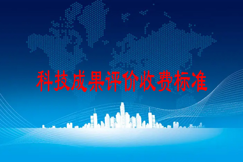 科技成果評(píng)價(jià)收費(fèi)標(biāo)準(zhǔn)（成果評(píng)價(jià)機(jī)構(gòu)是怎么收費(fèi)的）