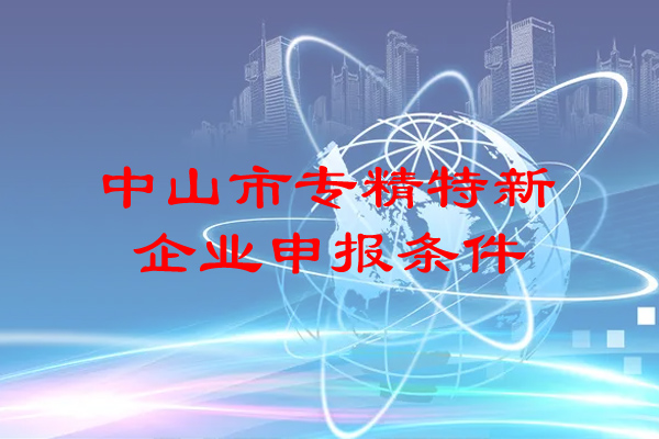 <a href=http://www.xinshancheng.cn/zhongshan/ target=_blank class=infotextkey>中山市專精特新</a>企業(yè)申報(bào)條件