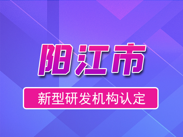 陽江市2023年度市級(jí)新型研發(fā)機(jī)構(gòu)申報(bào)（獎(jiǎng)勵(lì)、條件、流程）