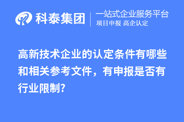 高新技術(shù)企業(yè)的認(rèn)定條件有哪些和相關(guān)參考文件，有申報(bào)是否有行業(yè)限制?