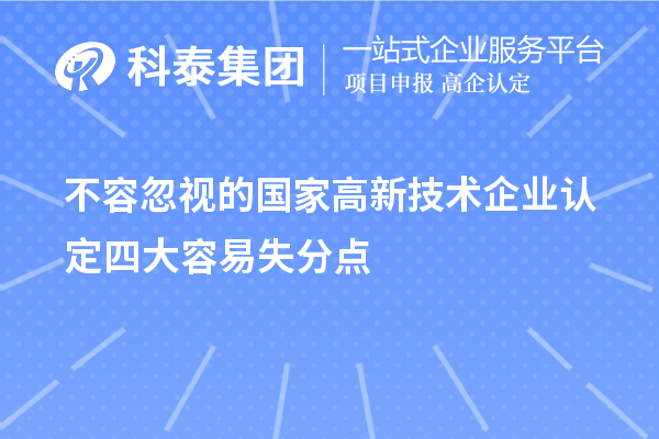 不容忽視的國家<a href=http://www.xinshancheng.cn target=_blank class=infotextkey>高新技術(shù)企業(yè)認(rèn)定</a>四大容易失分點(diǎn)
