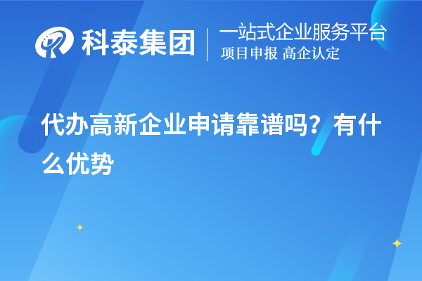 代辦高新企業(yè)申請靠譜嗎？有什么優(yōu)勢