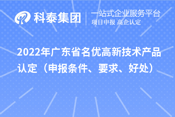 2022年廣東省名優(yōu)高新技術產品認定（申報條件、要求、好處）