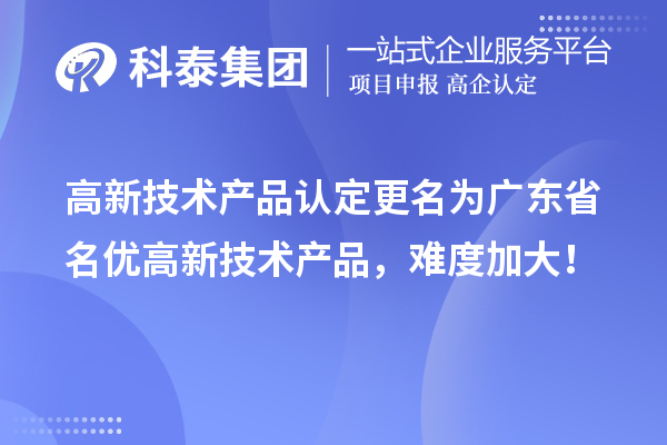 高新技術產品認定更名為廣東省名優(yōu)高新技術產品，難度加大！