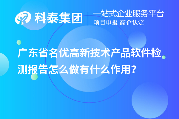 廣東省名優(yōu)高新技術產品軟件檢測報告怎么做有什么作用？