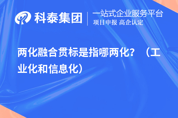 兩化融合貫標(biāo)是指哪兩化？（工業(yè)化和信息化）