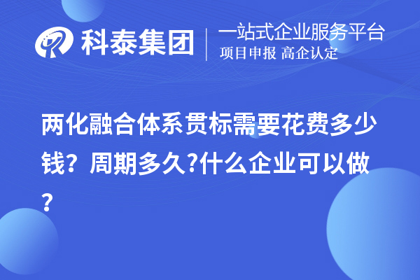 兩化融合體系貫標(biāo)需要花費(fèi)多少錢？周期多久?什么企業(yè)可以做？