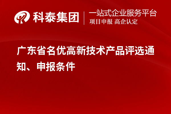 廣東省名優(yōu)高新技術(shù)產(chǎn)品評選通知、申報條件