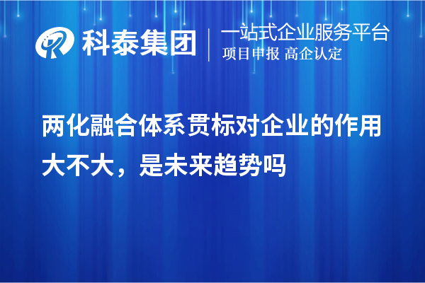 兩化融合體系貫標對企業(yè)的作用大不大，是未來趨勢嗎