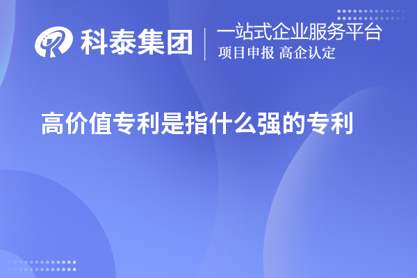 高價值專利是指什么強(qiáng)的專利