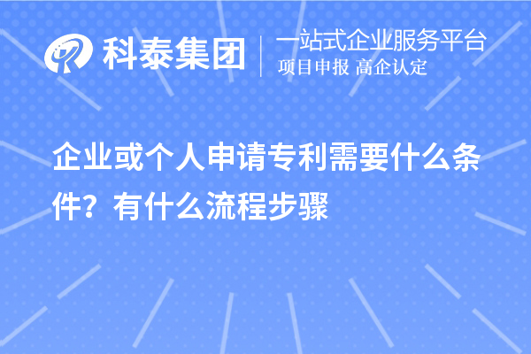 企業(yè)或個(gè)人申請(qǐng)專利需要什么條件？怎么申請(qǐng)？