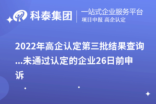 2022年高企認定第三批結果查詢...未通過認定的企業(yè)26日前申訴