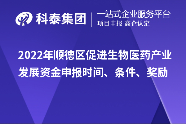 2022年順德區(qū)促進(jìn)生物醫(yī)藥產(chǎn)業(yè)發(fā)展資金申報(bào)時(shí)間、條件、獎(jiǎng)勵(lì)