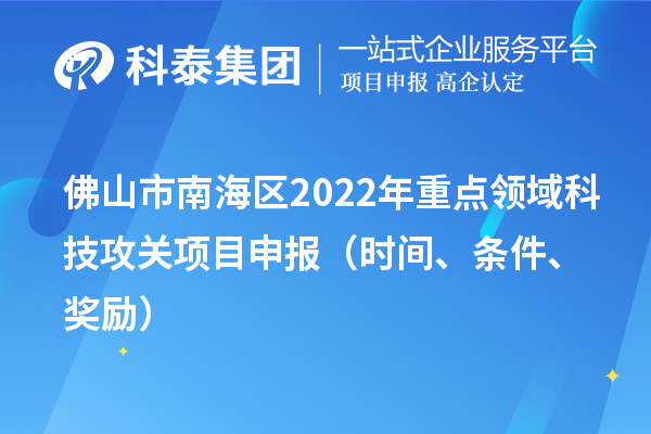 佛山市南海區(qū)2022年重點領(lǐng)域科技攻關(guān)項目申報（時間、條件、獎勵）