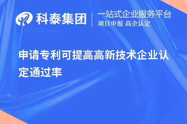 申請(qǐng)專利可提高高新技術(shù)企業(yè)認(rèn)定通過率
