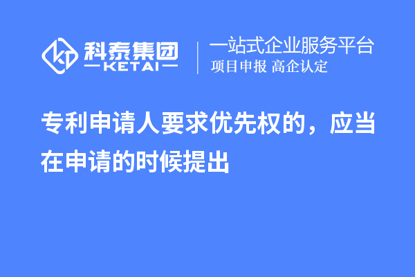 專利申請(qǐng)人要求優(yōu)先權(quán)的，應(yīng)當(dāng)在申請(qǐng)的時(shí)候提出