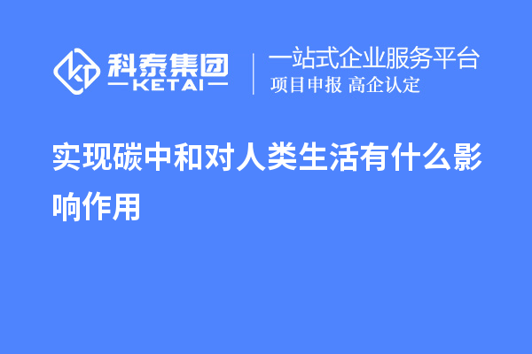 實(shí)現(xiàn)碳中和對人類生活有什么影響作用