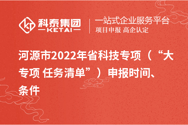 河源市2022年省科技專項(xiàng)（“大專項(xiàng)+任務(wù)清單”）申報(bào)時(shí)間、條件