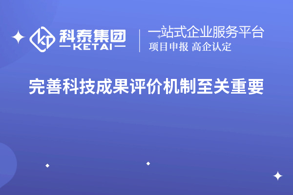 為什么說完善科技成果評價機制至關(guān)重要！