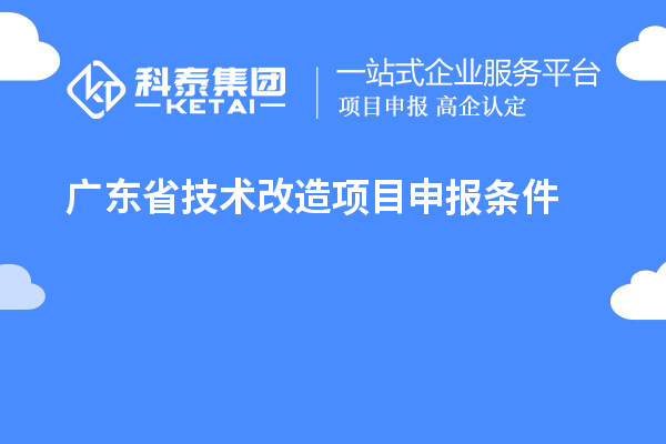 廣東省技術改造<a href=http://www.xinshancheng.cn/shenbao.html target=_blank class=infotextkey>項目申報</a>條件
