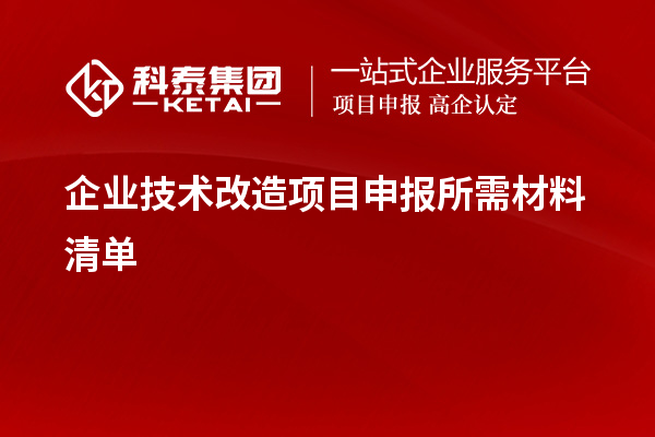 企業(yè)<a href=http://www.xinshancheng.cn/fuwu/jishugaizao.html target=_blank class=infotextkey>技術(shù)改造</a><a href=http://www.xinshancheng.cn/shenbao.html target=_blank class=infotextkey>項(xiàng)目申報(bào)</a>所需材料清單