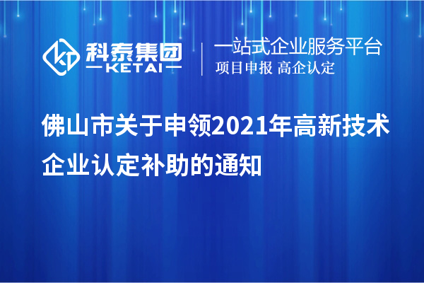 佛山市關(guān)于申領(lǐng)2021年<a href=http://www.xinshancheng.cn target=_blank class=infotextkey>高新技術(shù)企業(yè)認定</a>補助的通知