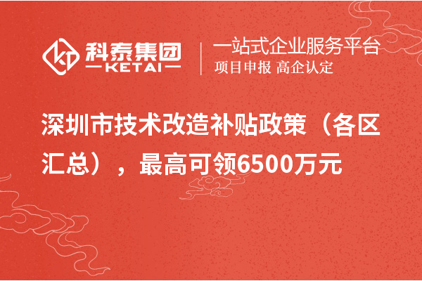 深圳市技術(shù)改造補貼政策（各區(qū)匯總），最高可領(lǐng)6500萬元