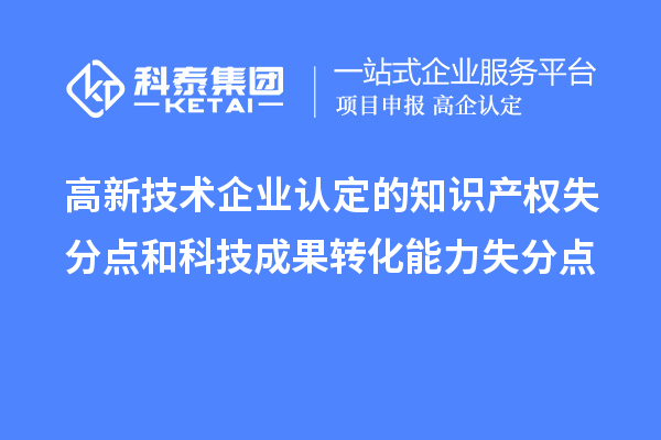 <a href=http://www.xinshancheng.cn target=_blank class=infotextkey>高新技術(shù)企業(yè)認(rèn)定</a>的知識產(chǎn)權(quán)失分點和科技成果轉(zhuǎn)化能力失分點