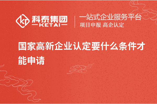 國家<a href=http://www.xinshancheng.cn/gaoqi/ target=_blank class=infotextkey>高新企業(yè)認(rèn)定</a>要什么條件才能申請(qǐng)