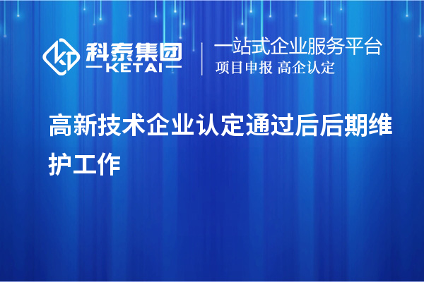高新技術(shù)企業(yè)認(rèn)定通過后后期維護工作