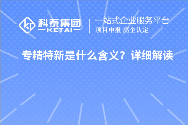 專精特新是什么含義？詳細(xì)解讀