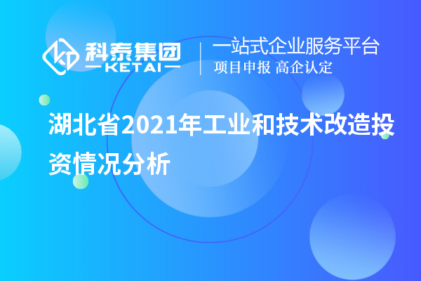 湖北省2021年工業(yè)和<a href=http://www.xinshancheng.cn/fuwu/jishugaizao.html target=_blank class=infotextkey>技術(shù)改造</a>投資情況分析