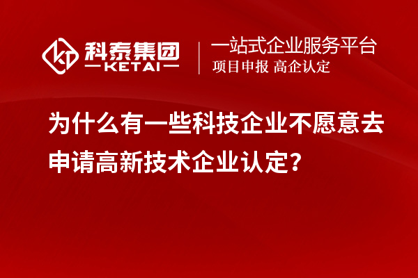 為什么有一些科技企業(yè)不愿意去申請<a href=http://www.xinshancheng.cn target=_blank class=infotextkey>高新技術企業(yè)認定</a>？
