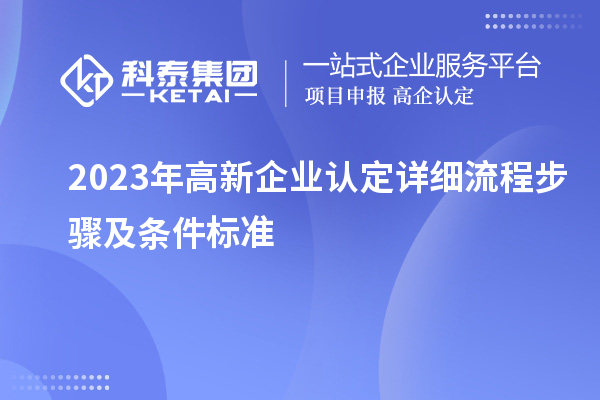 2023年<a href=http://www.xinshancheng.cn/gaoqi/ target=_blank class=infotextkey>高新企業(yè)認定</a>詳細流程步驟及條件標(biāo)準(zhǔn)