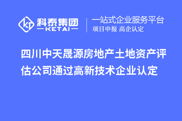 四川中天晟源房地產(chǎn)土地資產(chǎn)評估公司通過<a href=http://www.xinshancheng.cn target=_blank class=infotextkey>高新技術(shù)企業(yè)認定</a>
