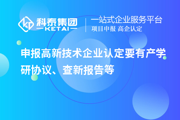 申報<a href=http://www.xinshancheng.cn target=_blank class=infotextkey>高新技術(shù)企業(yè)認定</a>要有產(chǎn)學(xué)研協(xié)議、查新報告等