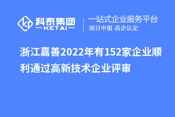浙江嘉善2022年有152家企業(yè)順利通過高新技術(shù)企業(yè)評(píng)審