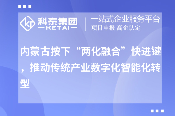 內蒙古按下“兩化融合”快進鍵，推動傳統(tǒng)產業(yè)數字化智能化轉型