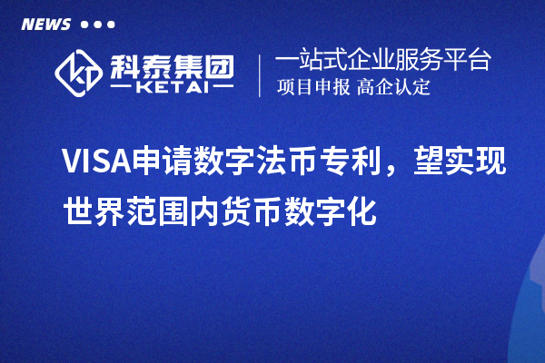 VISA申請(qǐng)數(shù)字法幣專利，望實(shí)現(xiàn)世界范圍內(nèi)貨幣數(shù)字化