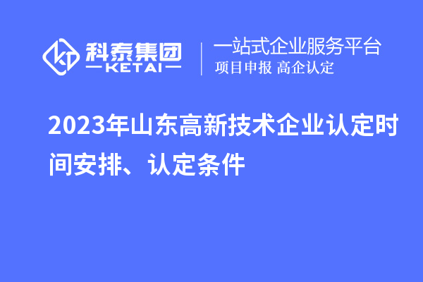2023年山東高新技術(shù)企業(yè)認定時間安排、認定條件