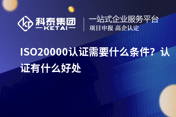 ISO20000認(rèn)證需要什么條件？認(rèn)證有什么好處