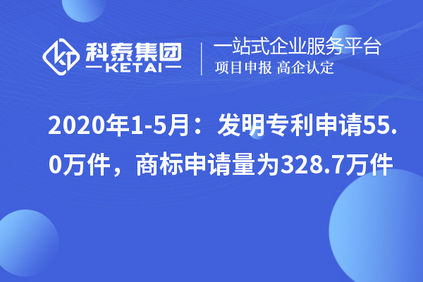 2020年1-5月：發(fā)明專利申請(qǐng)55.0萬(wàn)件，商標(biāo)申請(qǐng)量為328.7萬(wàn)件