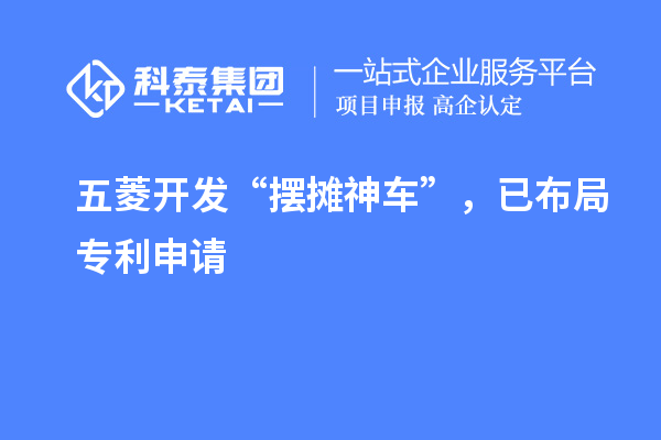 五菱開發(fā)“擺攤神車”，已布局專利申請(qǐng)
