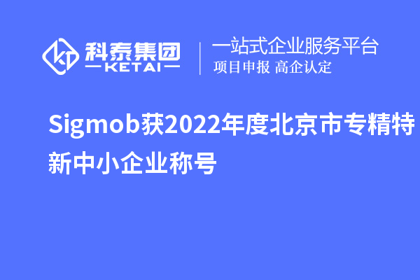 Sigmob獲2022年度北京市<a href=http://www.xinshancheng.cn/fuwu/zhuanjingtexin.html target=_blank class=infotextkey>專精特新中小企業(yè)</a>稱號