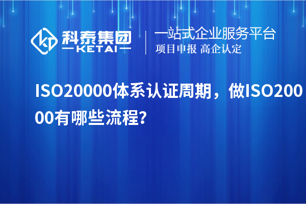 ISO20000體系認(rèn)證周期，做ISO20000有哪些流程？