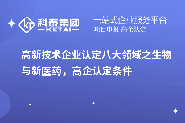 <a href=http://www.xinshancheng.cn target=_blank class=infotextkey>高新技術企業(yè)認定</a>八大領域之生物與新醫(yī)藥，高企認定申報條件