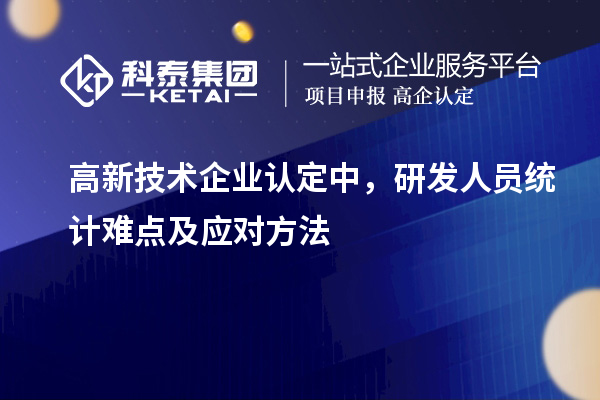 <a href=http://www.xinshancheng.cn target=_blank class=infotextkey>高新技術(shù)企業(yè)認(rèn)定</a>中，研發(fā)人員統(tǒng)計(jì)難點(diǎn)及應(yīng)對(duì)方法