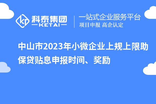 中山市2023年小微企業(yè)上規(guī)上限助保貸貼息申報(bào)時(shí)間、獎(jiǎng)勵(lì)